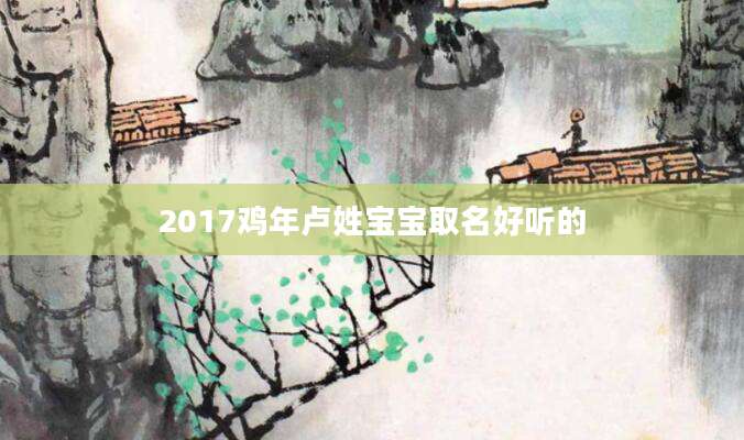 2017鸡年卢姓宝宝取名好听的