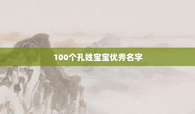 100个孔姓宝宝优秀名字