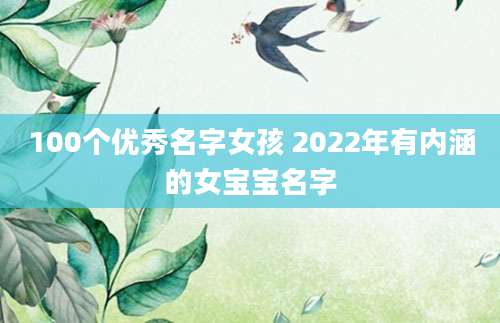 100个优秀名字女孩 2022年有内涵的女宝宝名字