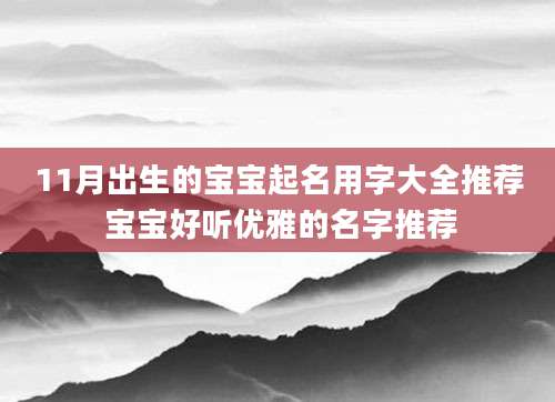 11月出生的宝宝起名用字大全推荐 宝宝好听优雅的名字推荐